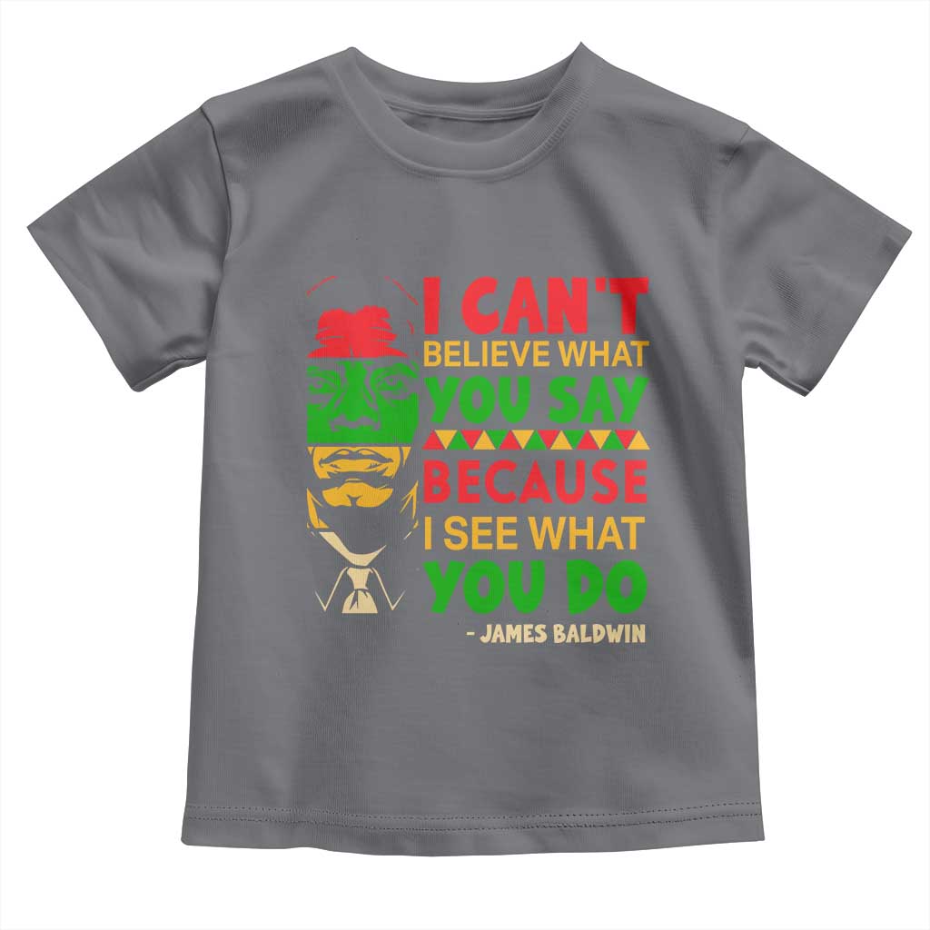 James Baldwin Toddler T Shirt I Can't Believe What You Say Because I See What You Do TS14 Charcoal Print Your Wear