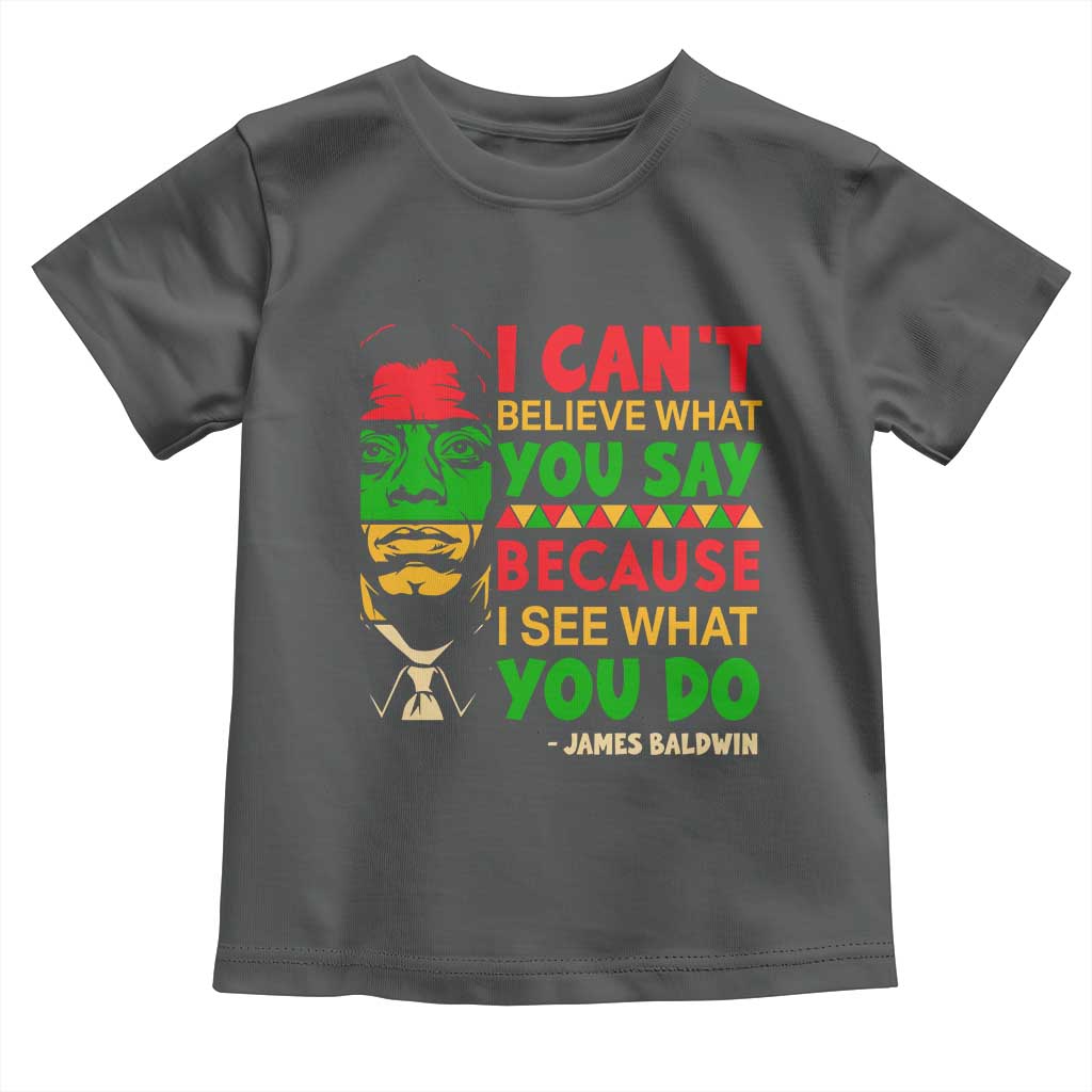 James Baldwin Toddler T Shirt I Can't Believe What You Say Because I See What You Do TS14 Dark Heather Print Your Wear