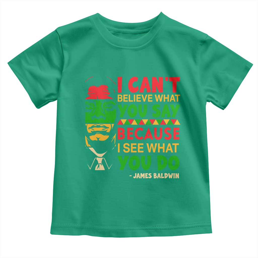 James Baldwin Toddler T Shirt I Can't Believe What You Say Because I See What You Do TS14 Irish Green Print Your Wear
