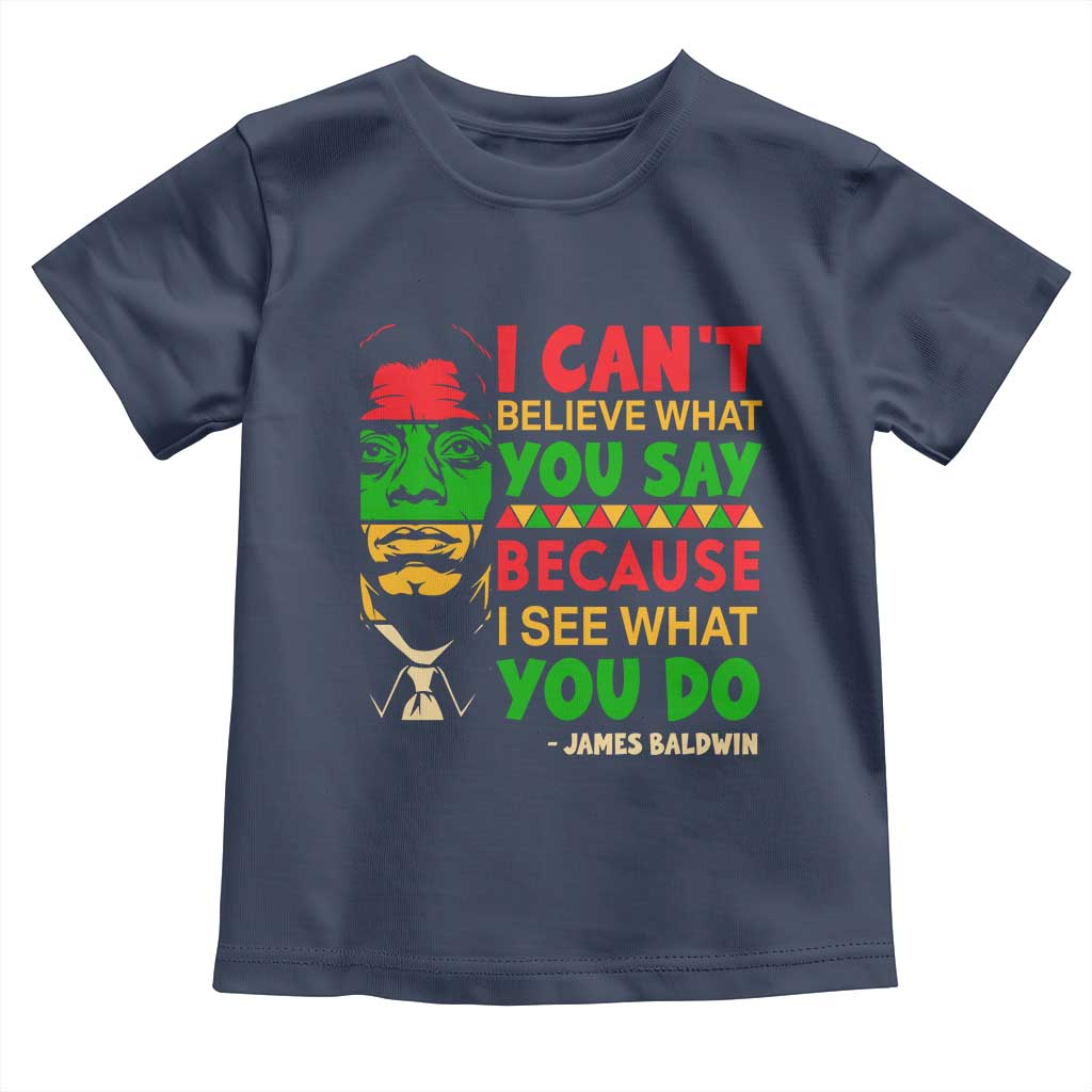 James Baldwin Toddler T Shirt I Can't Believe What You Say Because I See What You Do TS14 Navy Print Your Wear
