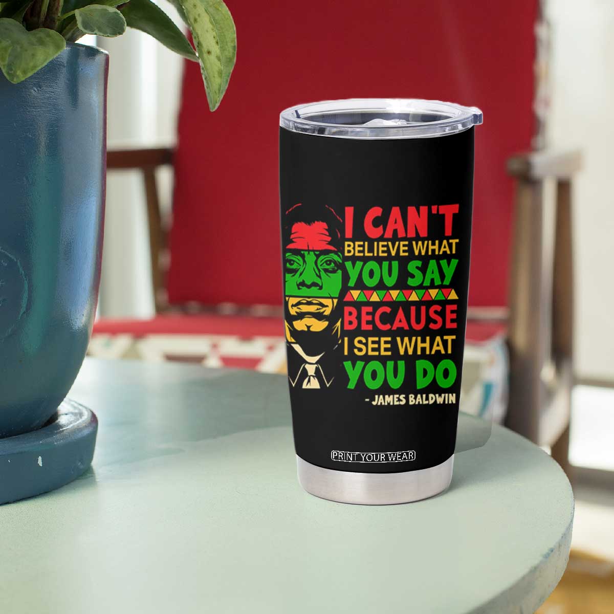 James Baldwin Tumbler Cup I Can't Believe What You Say Because I See What You Do TS14 Print Your Wear