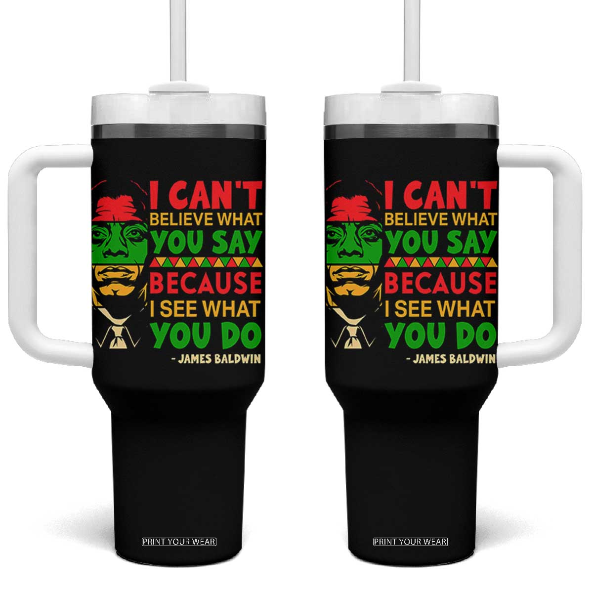James Baldwin Tumbler With Handle I Can't Believe What You Say Because I See What You Do TS14 One Size: 40 oz Black Print Your Wear