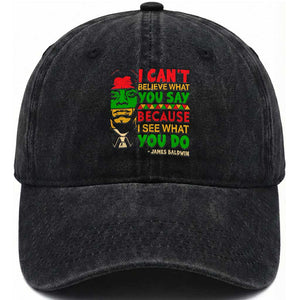 James Baldwin Washed Cotton Baseball Cap I Can't Believe What You Say Because I See What You Do TS14 Washed Cap Universal Fit Black Print Your Wear