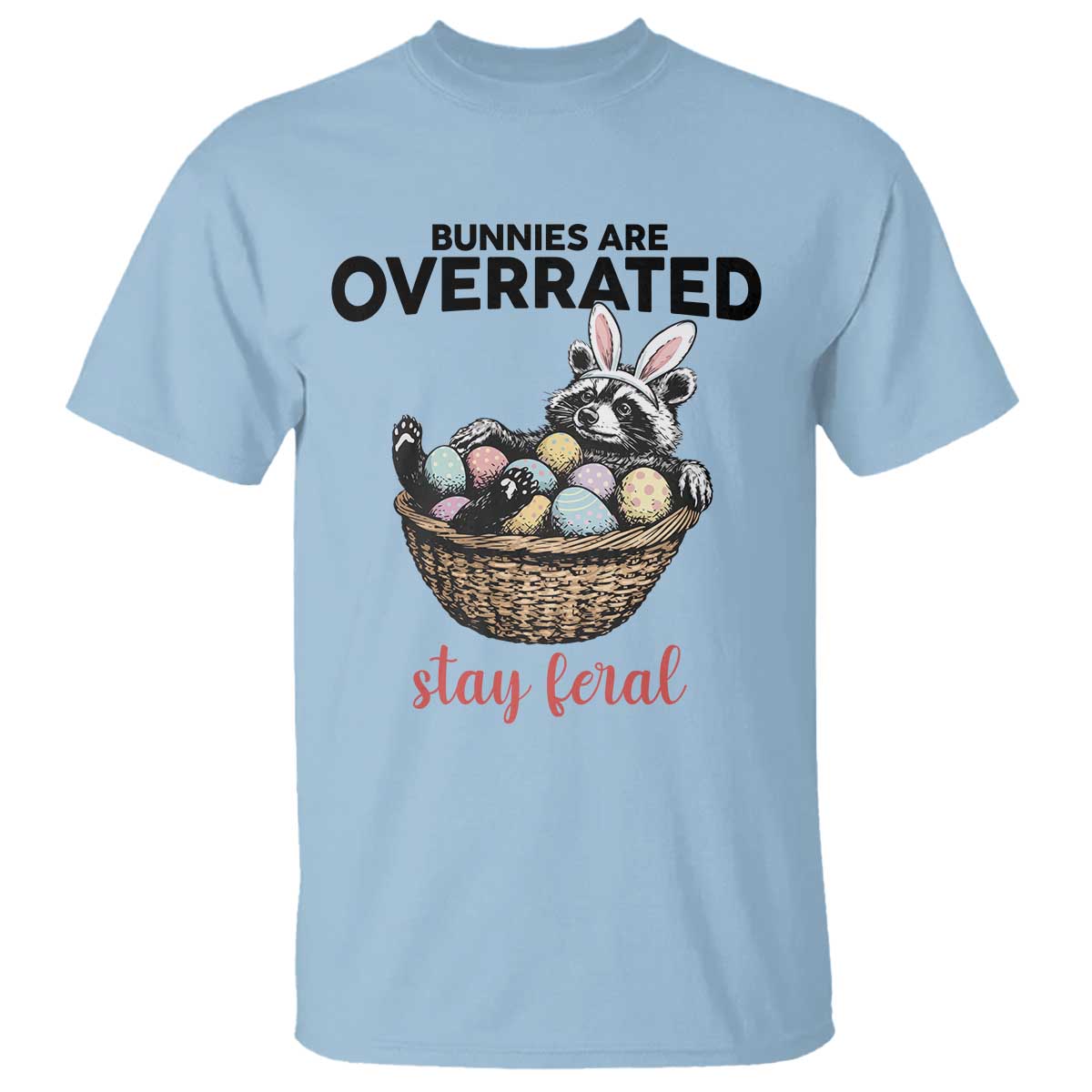 Funny Easter Raccoon Bunny T Shirt Bunnies Are Overrated Stay Feral TS14 Light Blue Print Your Wear