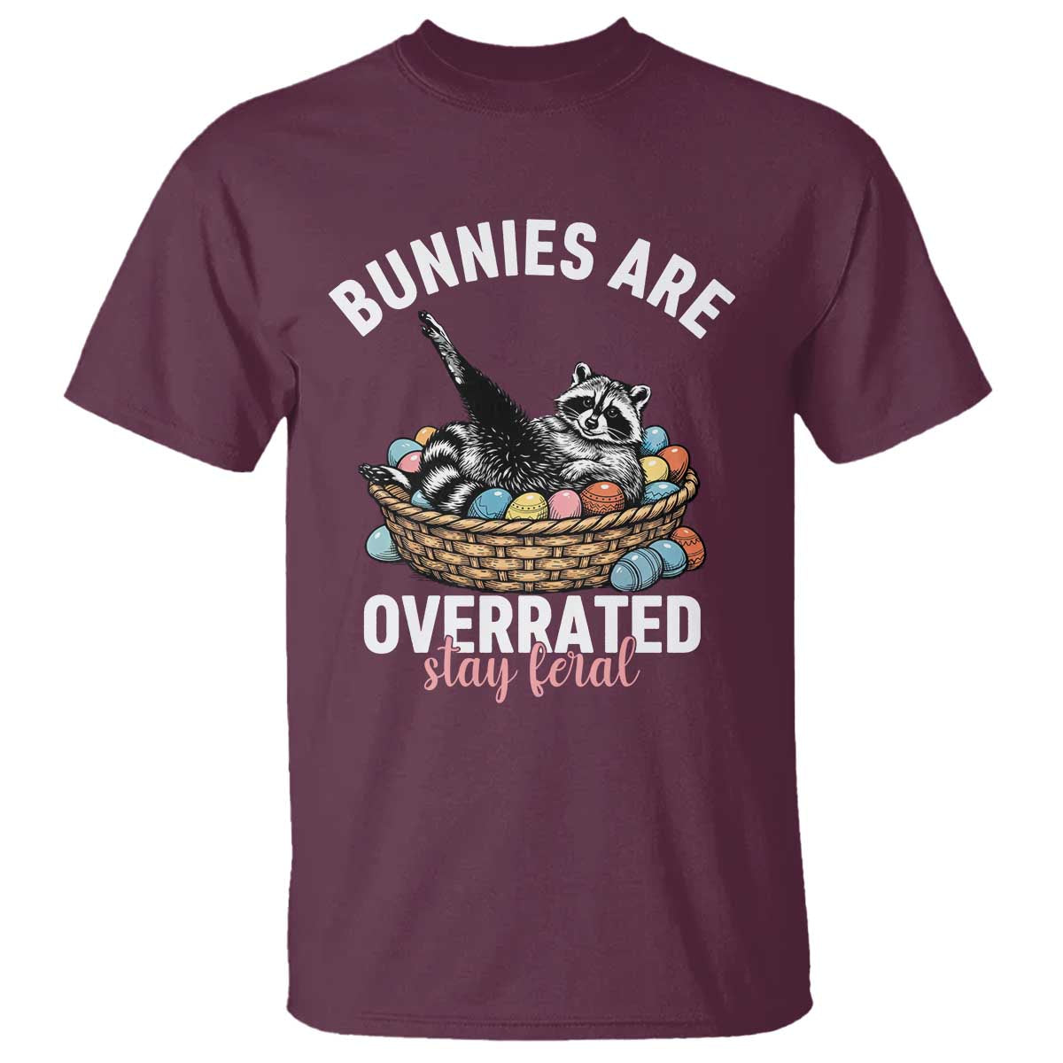 Funny Easter Raccoon Meme T Shirt Bunnies Are Overrated Stay Feral TS14 Maroon Print Your Wear