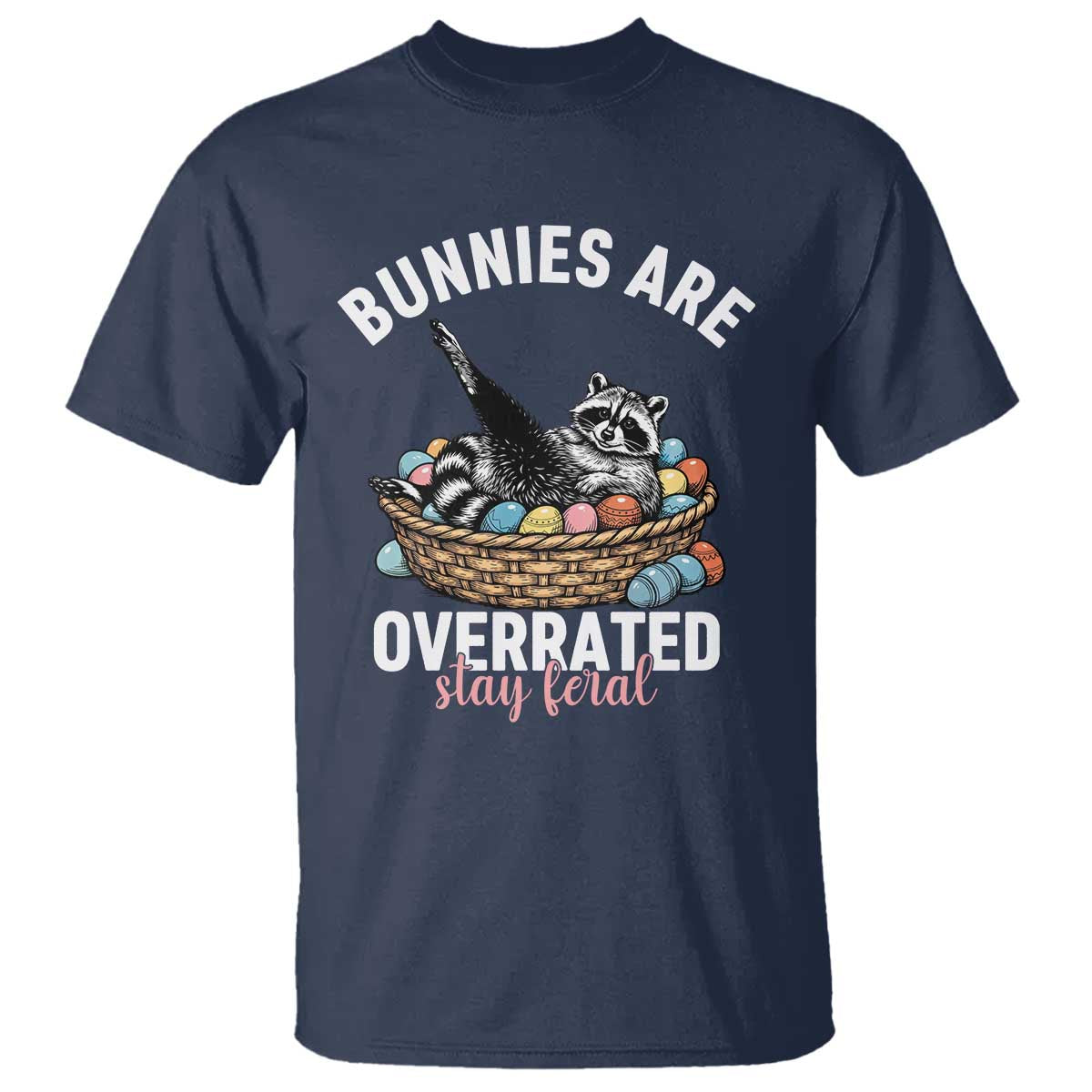 Funny Easter Raccoon Meme T Shirt Bunnies Are Overrated Stay Feral TS14 Navy Print Your Wear