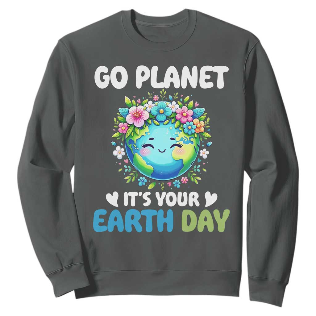Go Planet It's Your Earth Day Sweatshirt Funny Sarcastic Nature Lover TS14 Dark Heather Print Your Wear