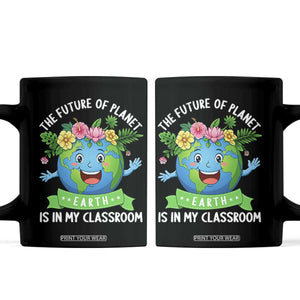 The Future Of Planet Is In My Classroom Coffee Mug Cute Earth with Floral Earth Day TS14 Black Print Your Wear