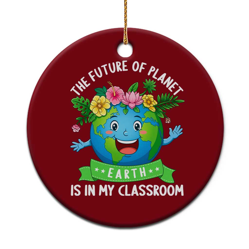 The Future Of Planet Is In My Classroom Ceramic Ornament Cute Earth with Floral Earth Day TS14 1pc Red Print Your Wear