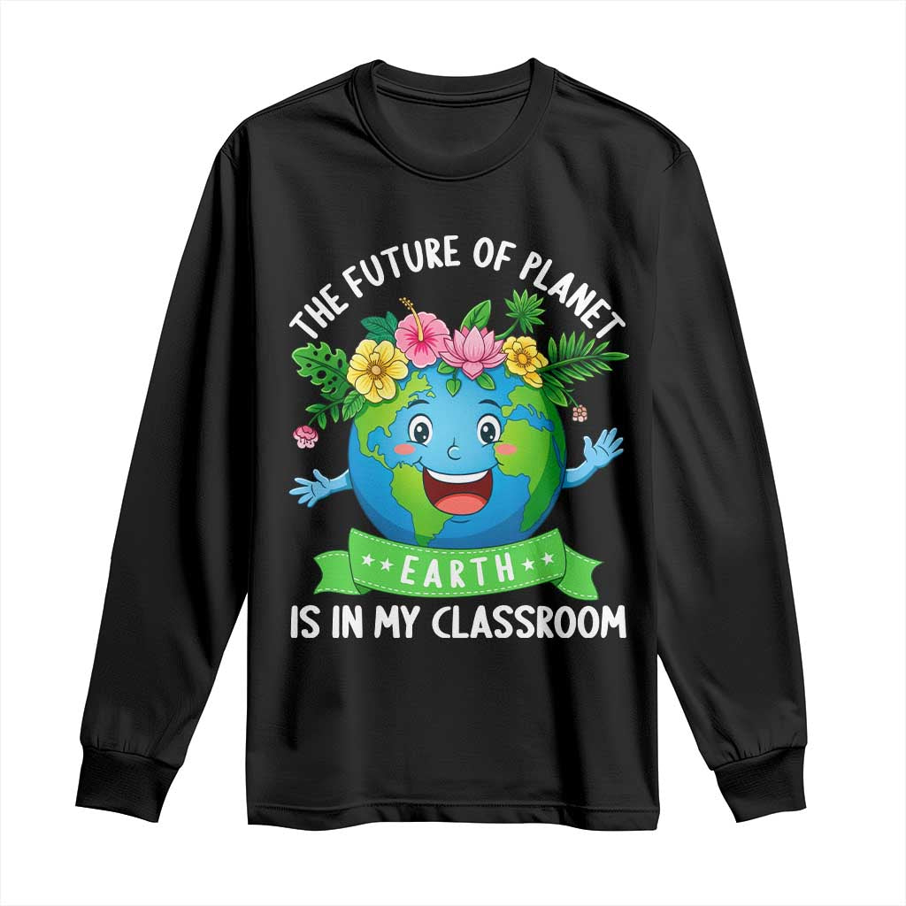 The Future Of Planet Is In My Classroom Long Sleeve Shirt Cute Earth with Floral Earth Day TS14 Black Print Your Wear