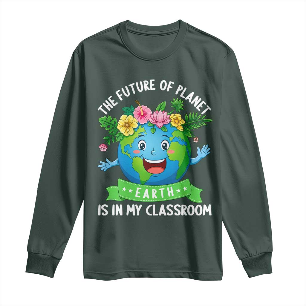The Future Of Planet Is In My Classroom Long Sleeve Shirt Cute Earth with Floral Earth Day TS14 Dark Forest Green Print Your Wear