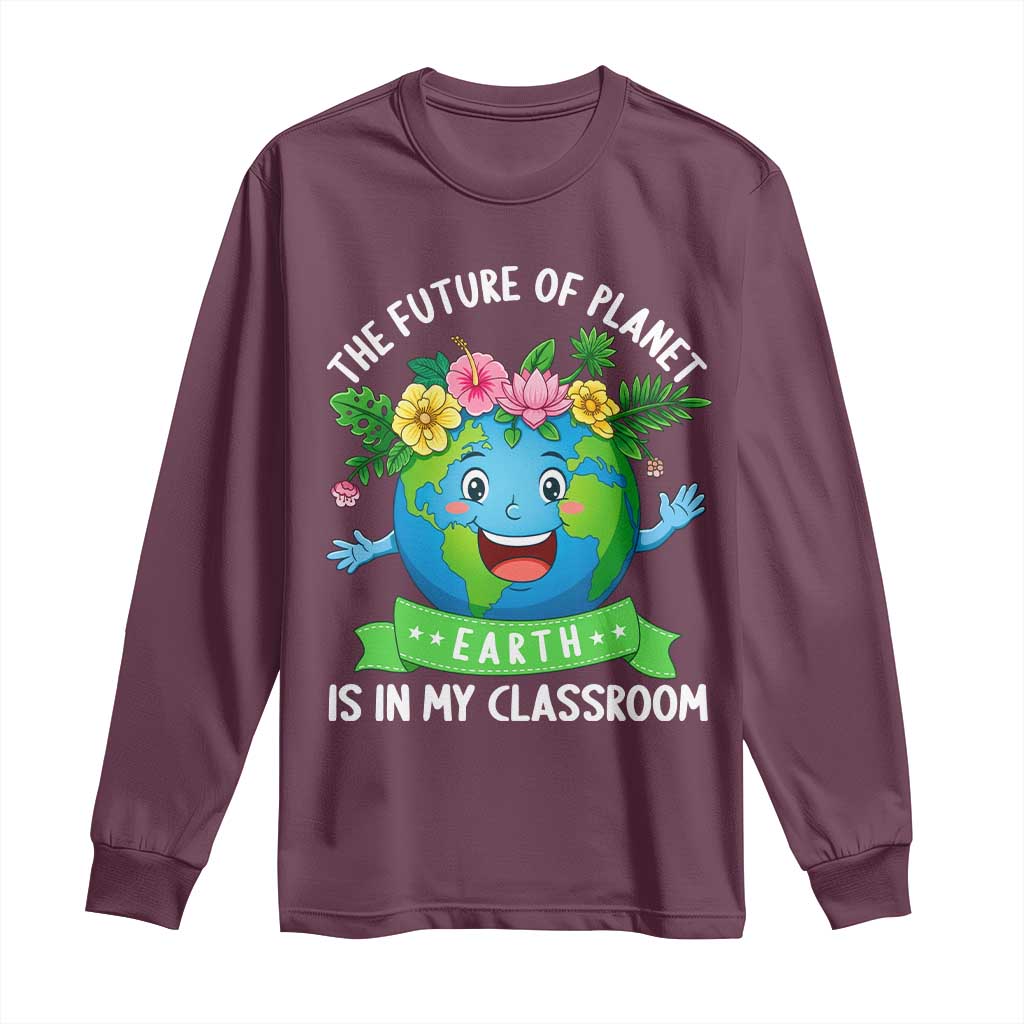 The Future Of Planet Is In My Classroom Long Sleeve Shirt Cute Earth with Floral Earth Day TS14 Maroon Print Your Wear