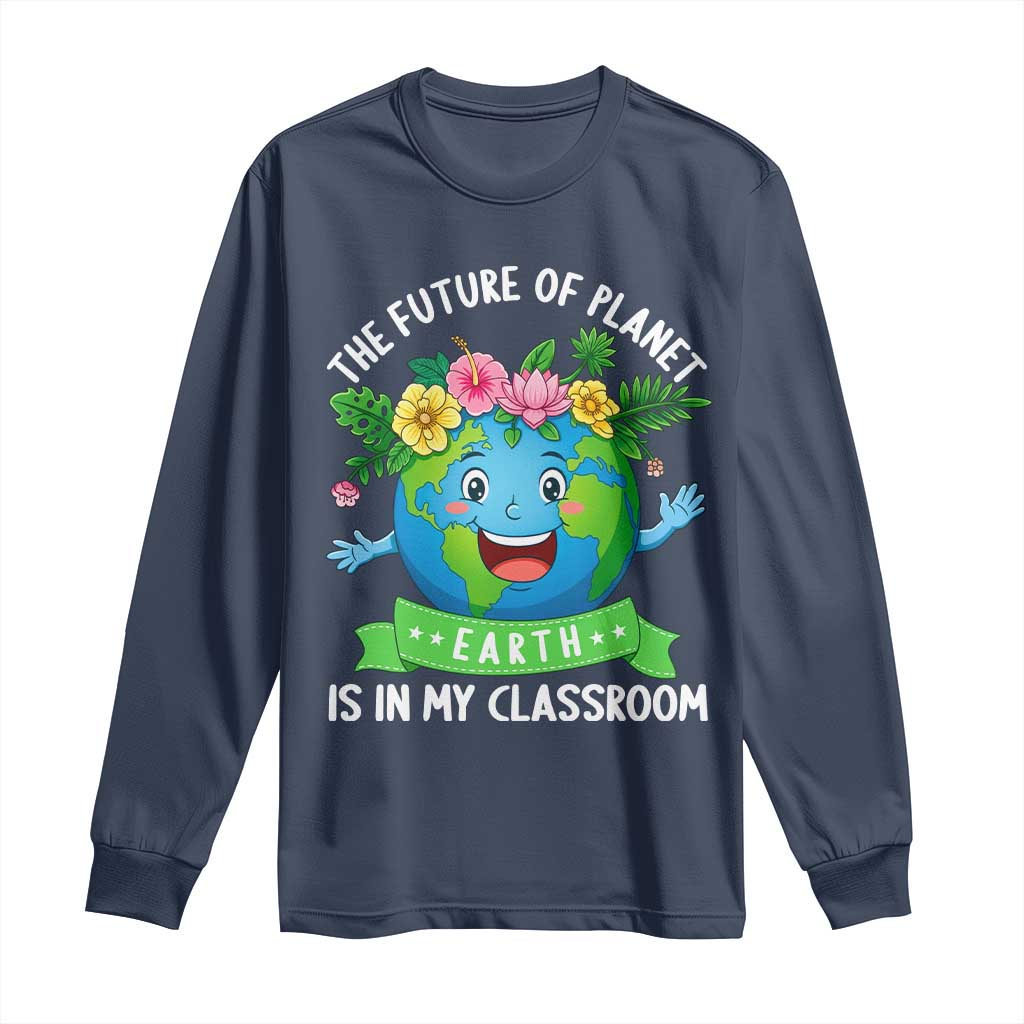 The Future Of Planet Is In My Classroom Long Sleeve Shirt Cute Earth with Floral Earth Day TS14 Navy Print Your Wear