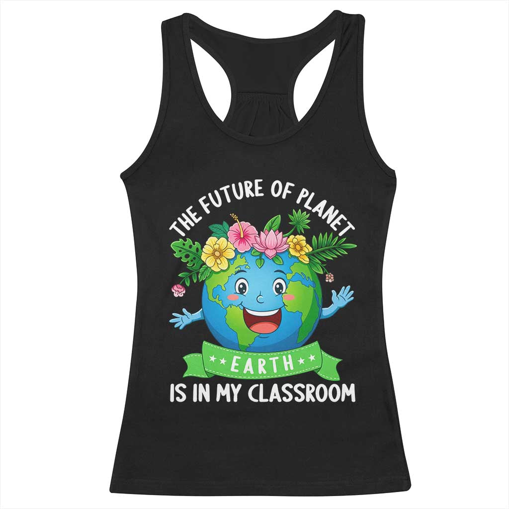 The Future Of Planet Is In My Classroom Racerback Tank Top Cute Earth with Floral Earth Day TS14 Black Print Your Wear