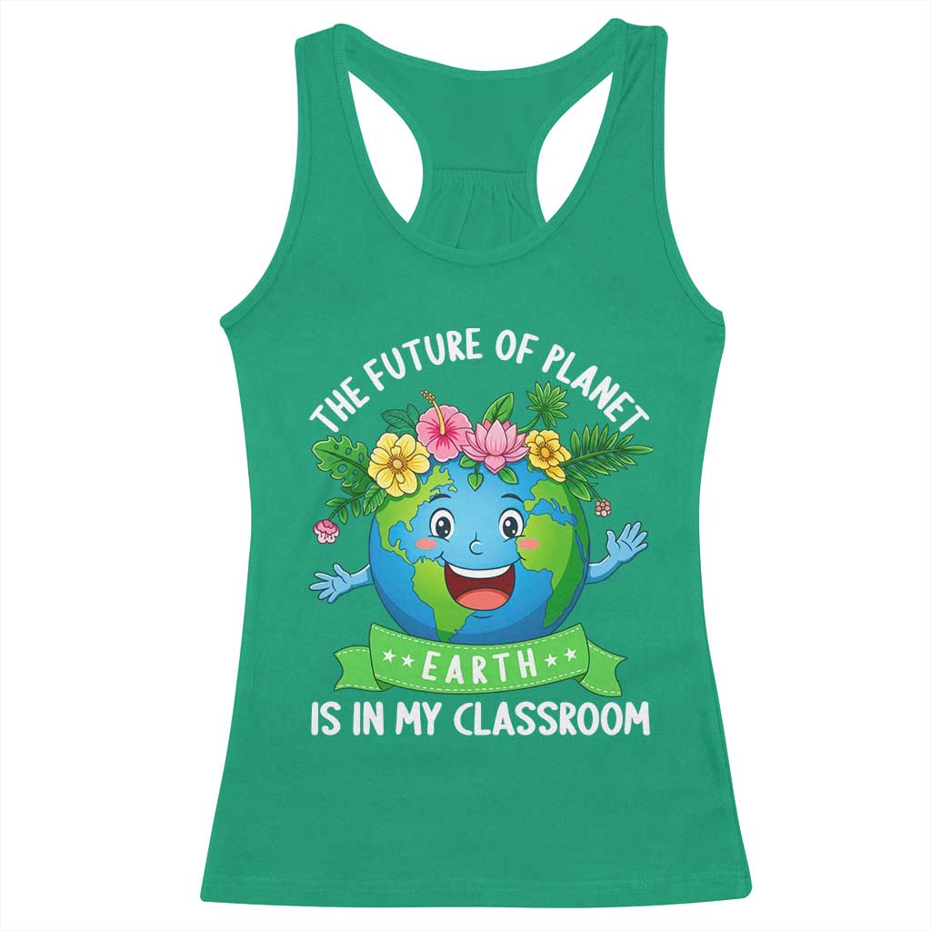 The Future Of Planet Is In My Classroom Racerback Tank Top Cute Earth with Floral Earth Day TS14 Irish Green Print Your Wear