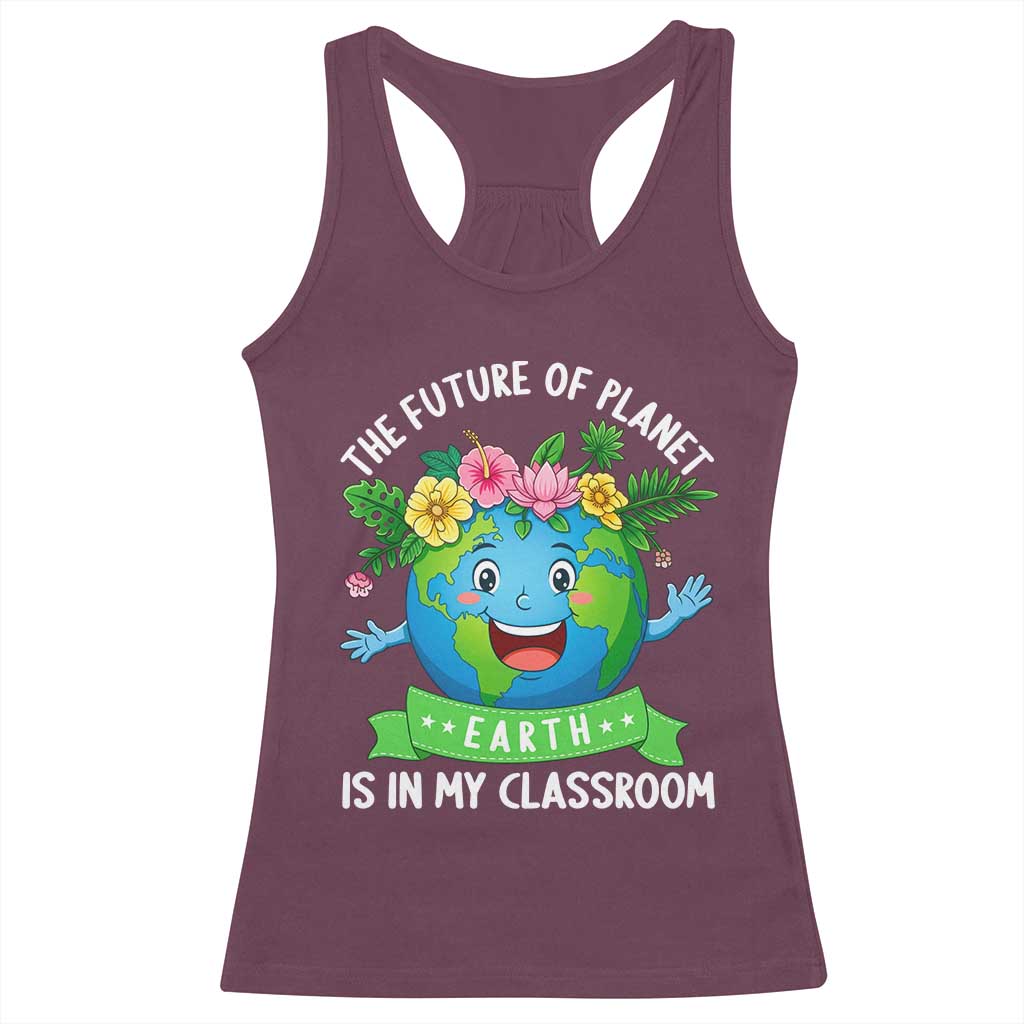 The Future Of Planet Is In My Classroom Racerback Tank Top Cute Earth with Floral Earth Day TS14 Maroon Print Your Wear