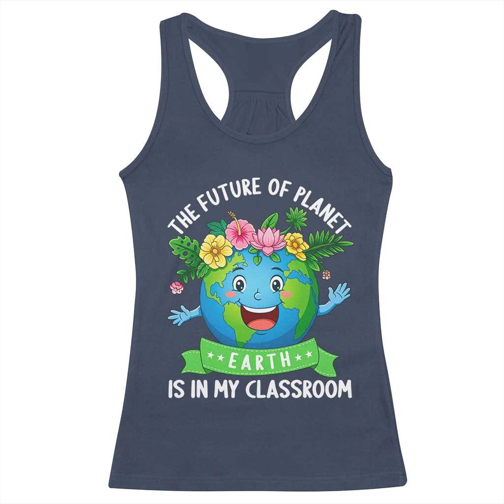 The Future Of Planet Is In My Classroom Racerback Tank Top Cute Earth with Floral Earth Day TS14 Navy Print Your Wear