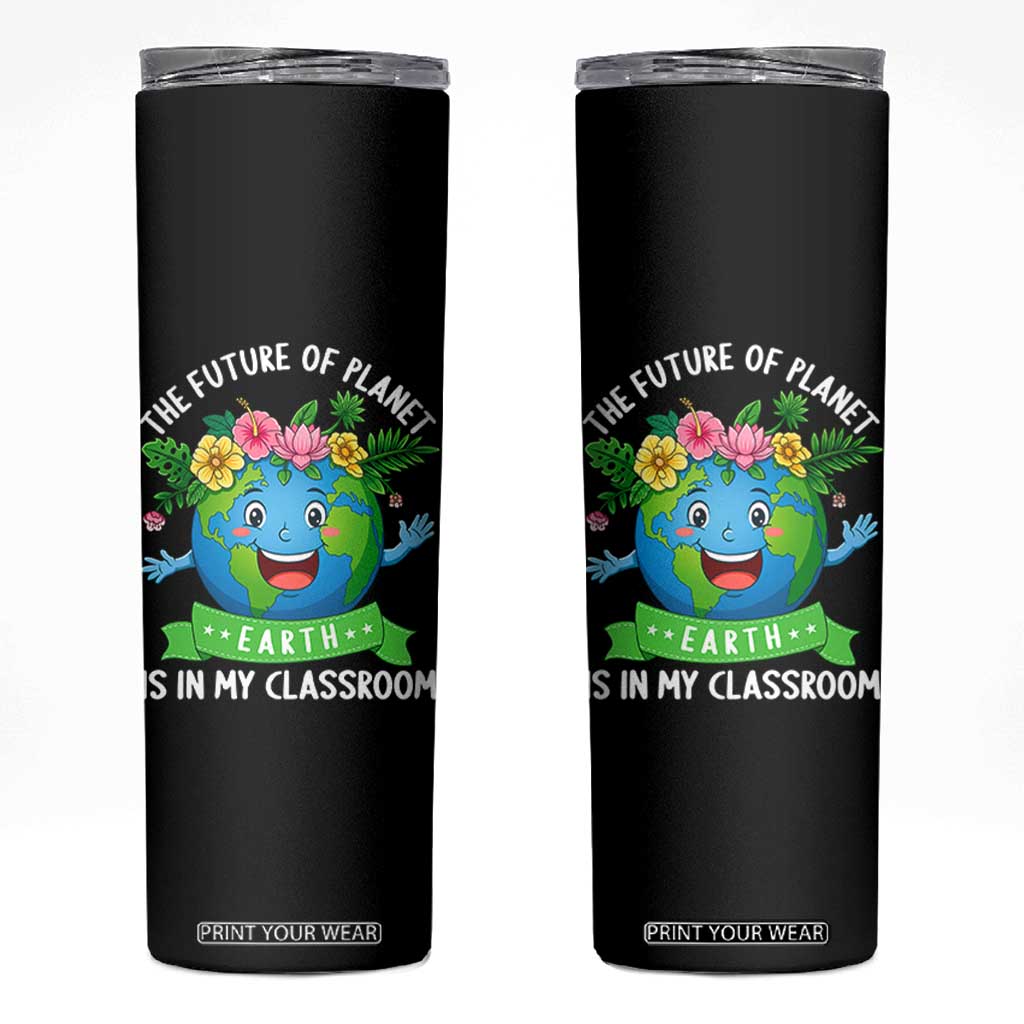 The Future Of Planet Is In My Classroom Skinny Tumbler Cute Earth with Floral Earth Day TS14 Black Print Your Wear
