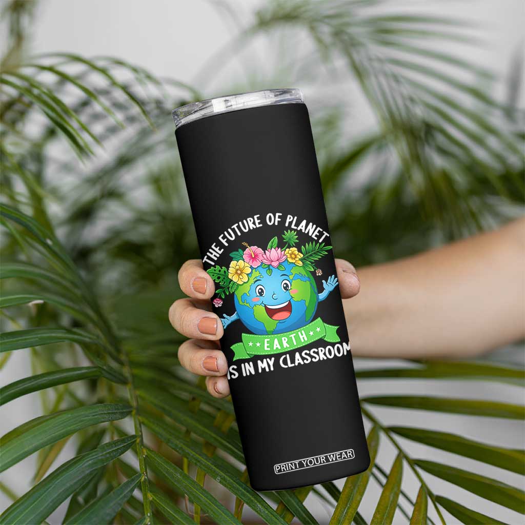 The Future Of Planet Is In My Classroom Skinny Tumbler Cute Earth with Floral Earth Day TS14 Print Your Wear