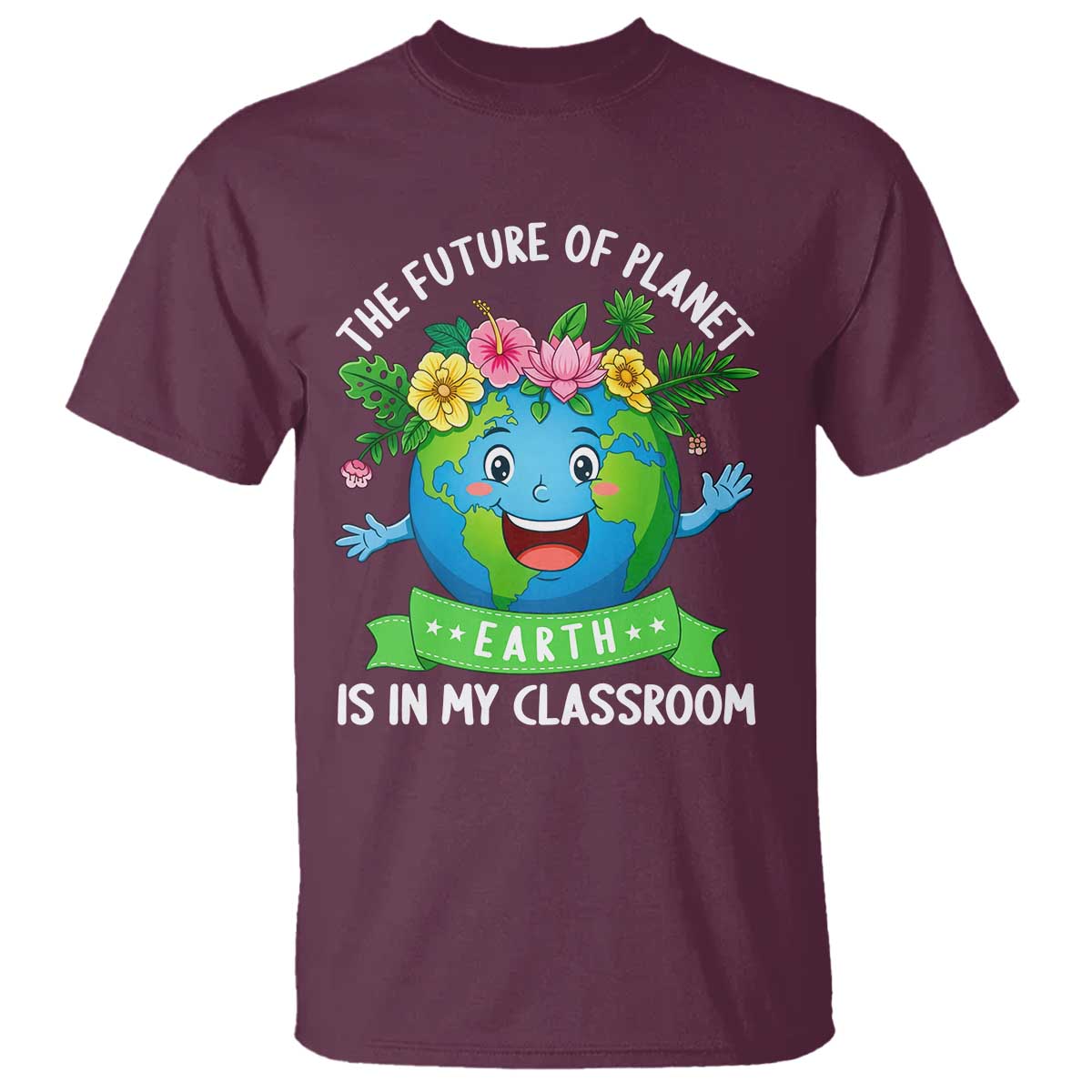The Future Of Planet Is In My Classroom T Shirt Cute Earth with Floral Earth Day TS14 Maroon Print Your Wear