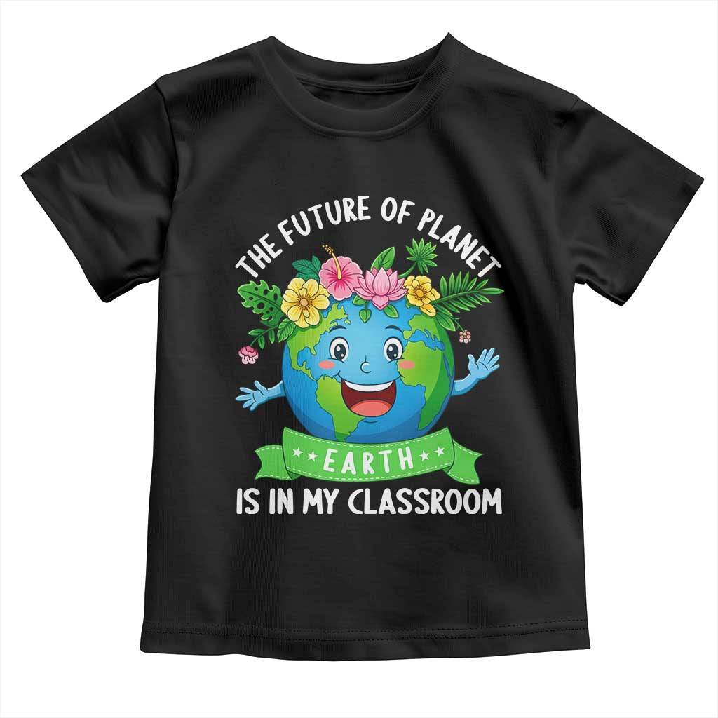The Future Of Planet Is In My Classroom Toddler T Shirt Cute Earth with Floral Earth Day TS14 Black Print Your Wear