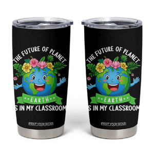 The Future Of Planet Is In My Classroom Tumbler Cup Cute Earth with Floral Earth Day TS14 Black Print Your Wear