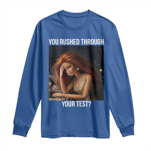 You Rushed Through Your Test Long Sleeve Shirt Funny Test Day Teacher Meme TS14 Royal Blue Print Your Wear