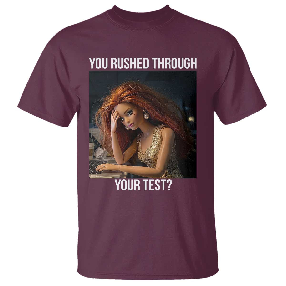 You Rushed Through Your Test T Shirt Funny Test Day Teacher Meme TS14 Maroon Print Your Wear