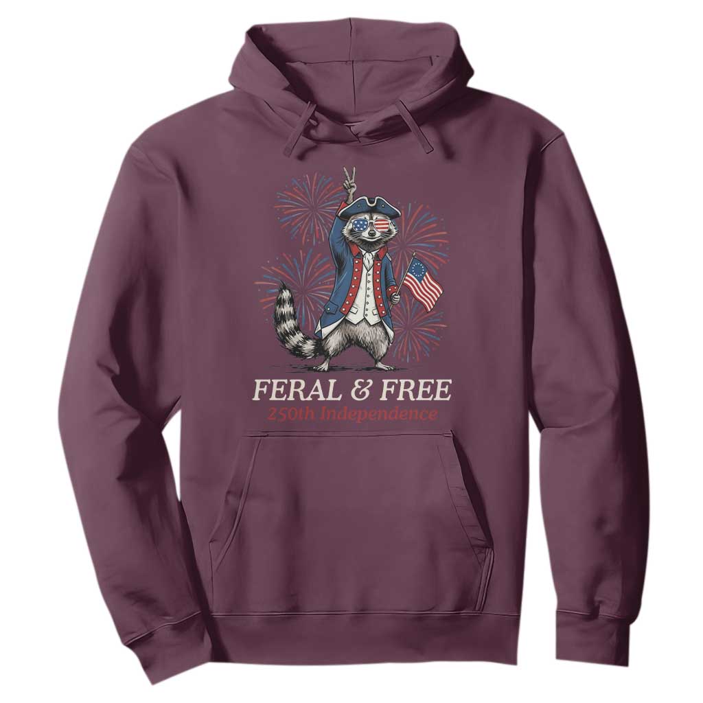 Feral and Free Funny Raccoon 4th of July Hoodie USA 250 Years Freedom Independence Anniversary Gift TS14 Maroon Print Your Wear