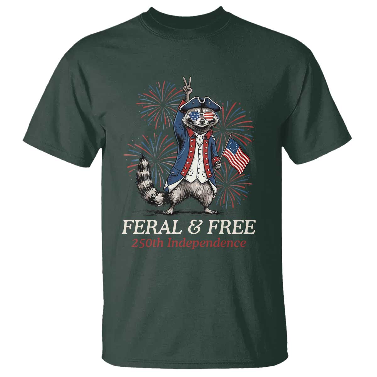 Feral and Free Funny Raccoon 4th of July T Shirt USA 250 Years Freedom Independence Anniversary Gift TS14 Dark Forest Green Print Your Wear