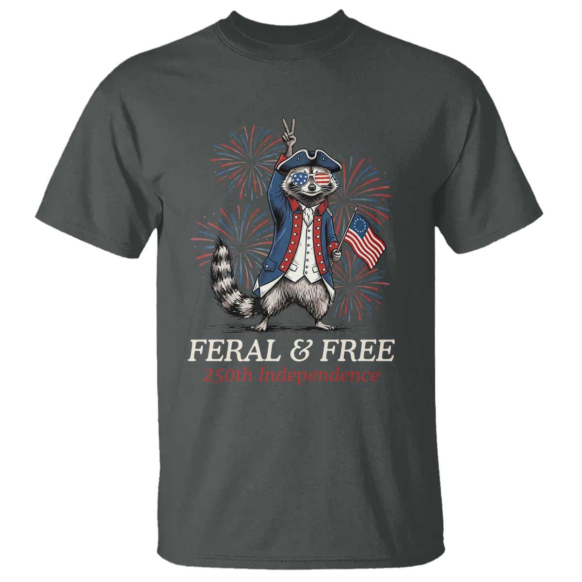 Feral and Free Funny Raccoon 4th of July T Shirt USA 250 Years Freedom Independence Anniversary Gift TS14 Dark Heather Print Your Wear