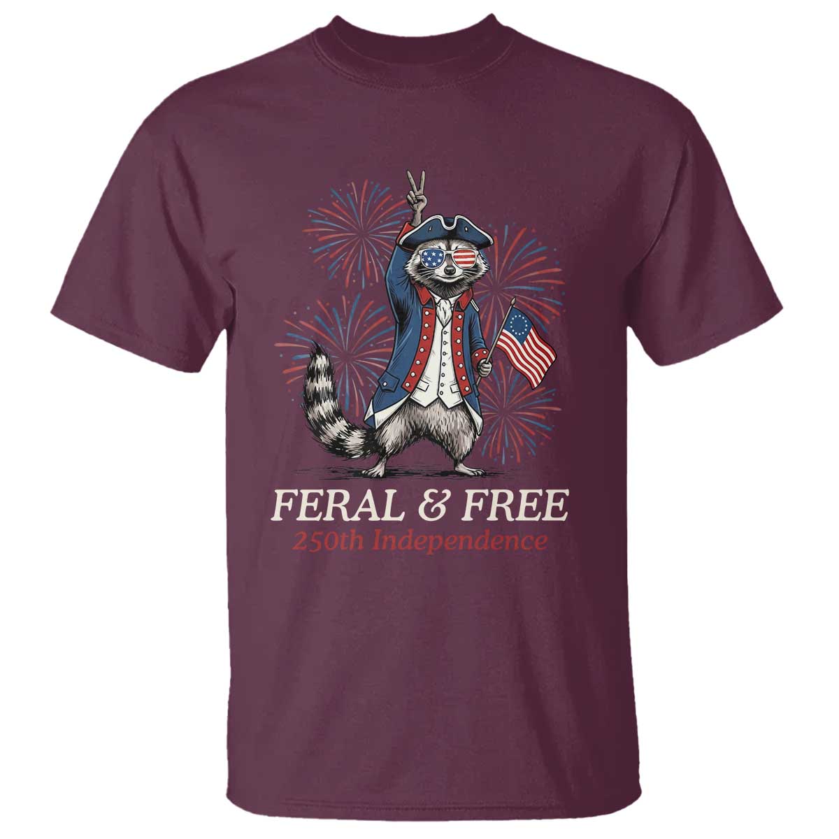 Feral and Free Funny Raccoon 4th of July T Shirt USA 250 Years Freedom Independence Anniversary Gift TS14 Maroon Print Your Wear
