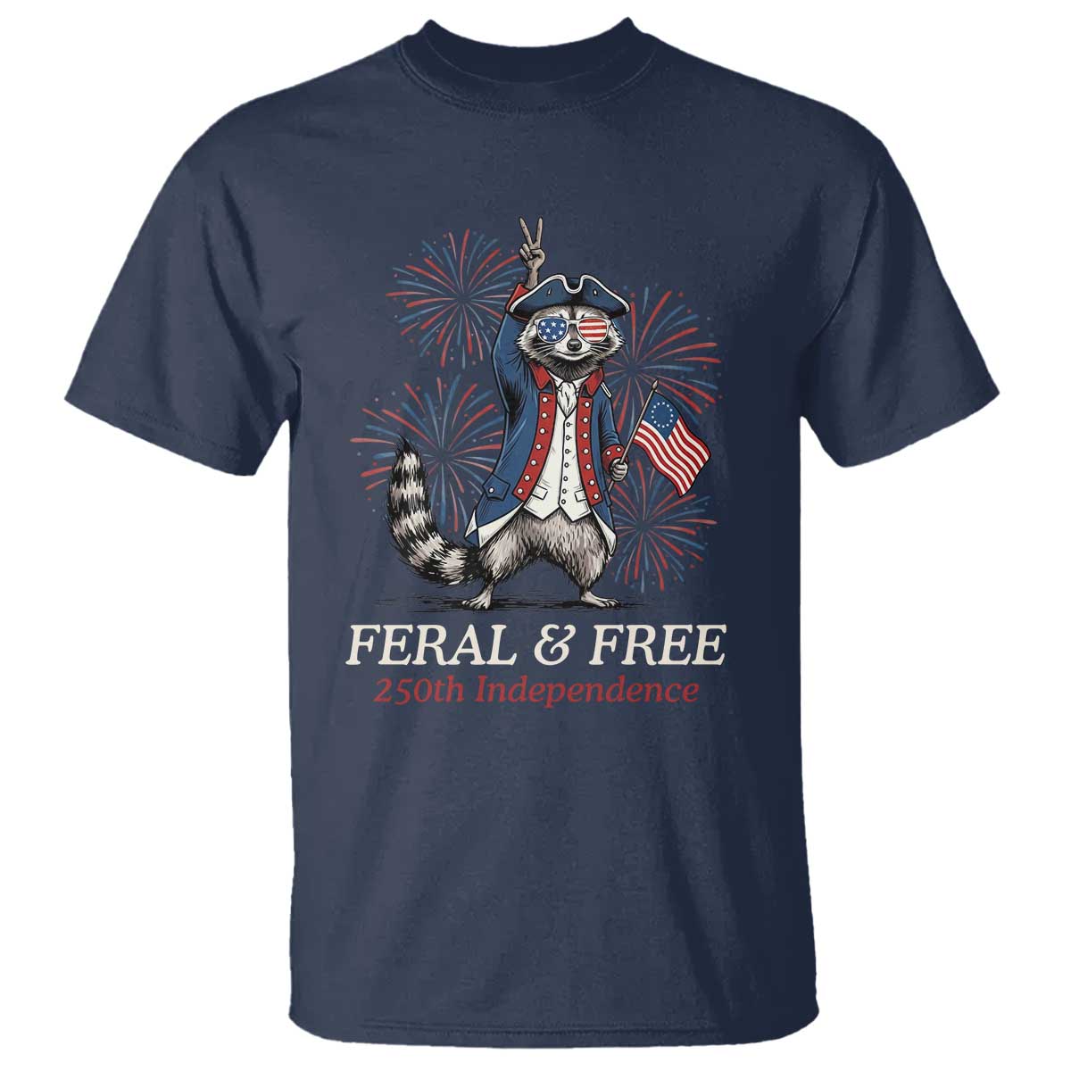 Feral and Free Funny Raccoon 4th of July T Shirt USA 250 Years Freedom Independence Anniversary Gift TS14 Navy Print Your Wear