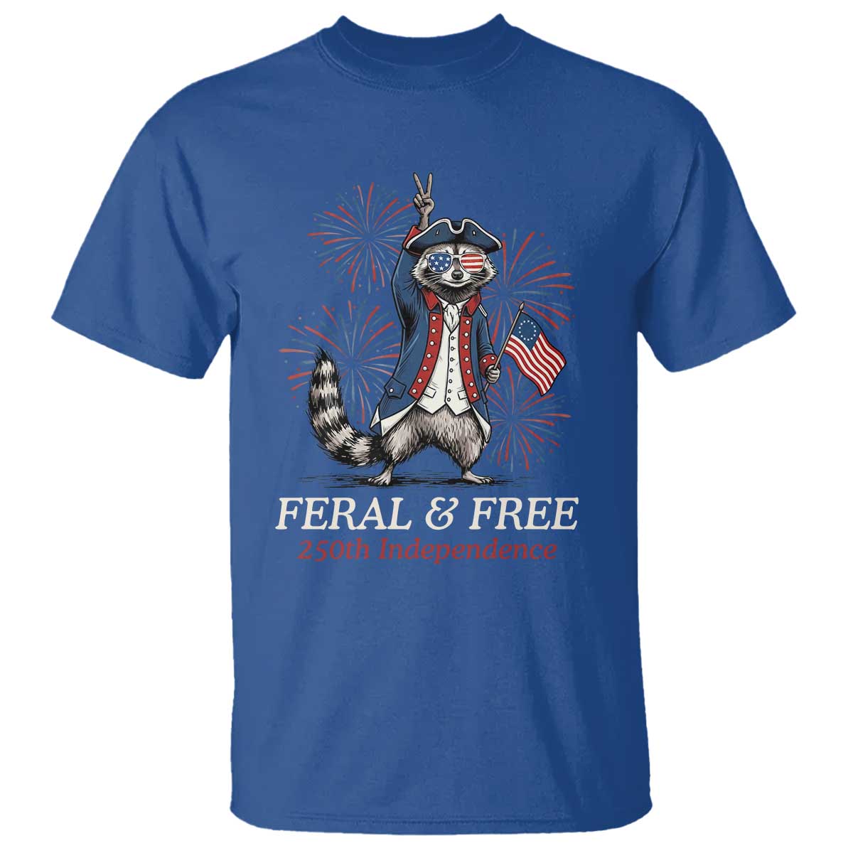 Feral and Free Funny Raccoon 4th of July T Shirt USA 250 Years Freedom Independence Anniversary Gift TS14 Royal Blue Print Your Wear