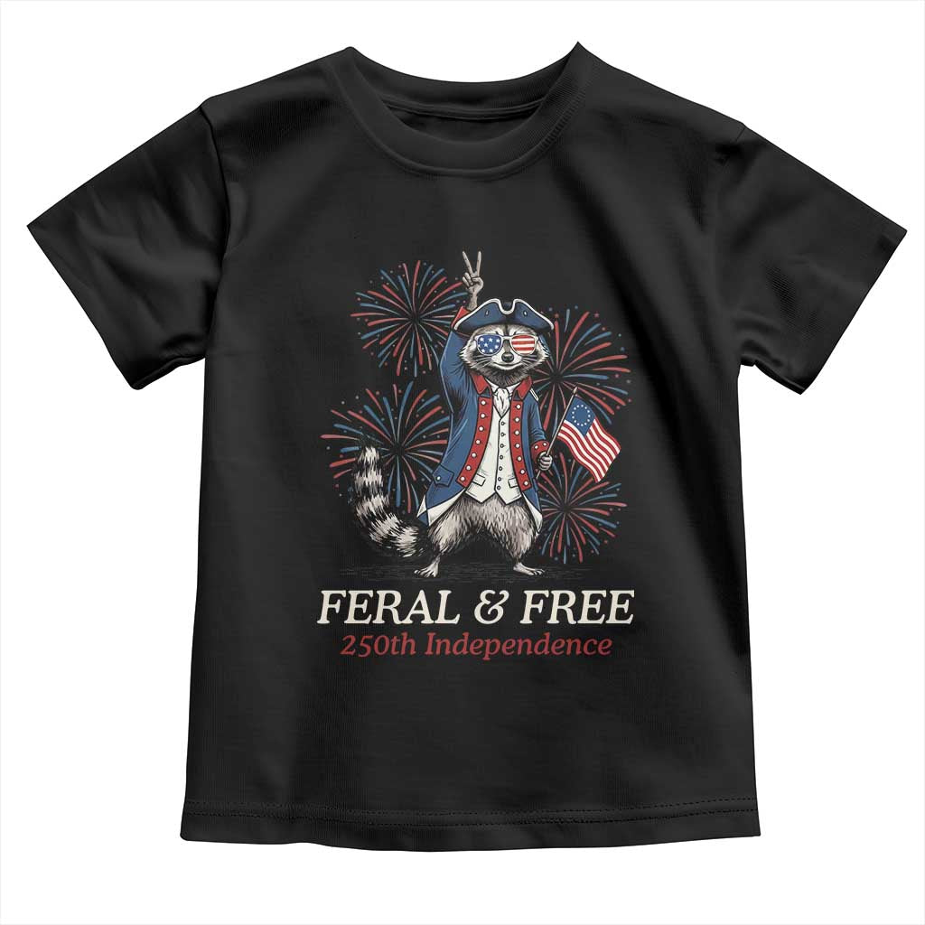 Feral and Free Funny Raccoon 4th of July Toddler T Shirt USA 250 Years Freedom Independence Anniversary Gift TS14 Black Print Your Wear