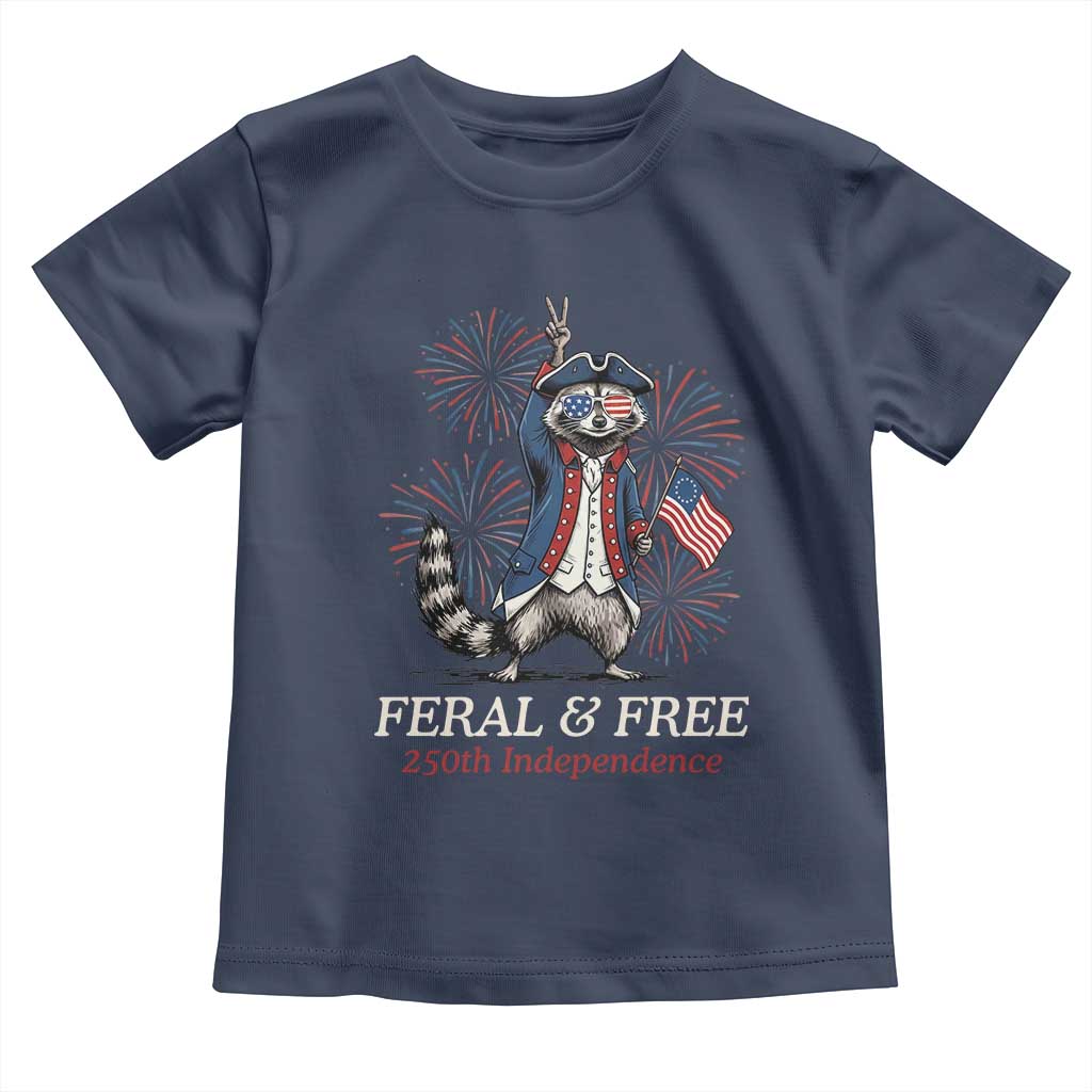 Feral and Free Funny Raccoon 4th of July Toddler T Shirt USA 250 Years Freedom Independence Anniversary Gift TS14 Navy Print Your Wear
