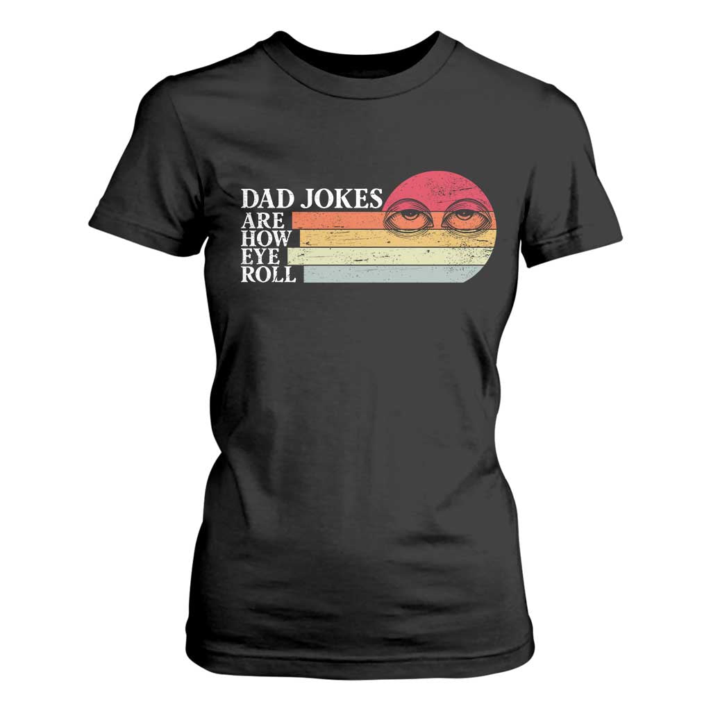 Dad Jokes are How Eye Roll T Shirt For Women Funny Father's Day Gift TS14 Black Print Your Wear