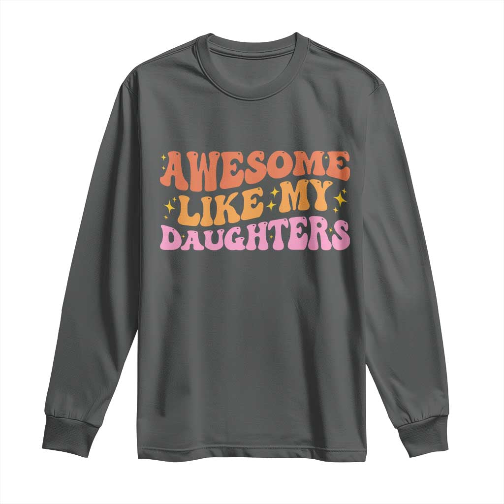 Awesome Like My Daughter Long Sleeve Shirt Funny Mom Dad Mother's Day Father's Day