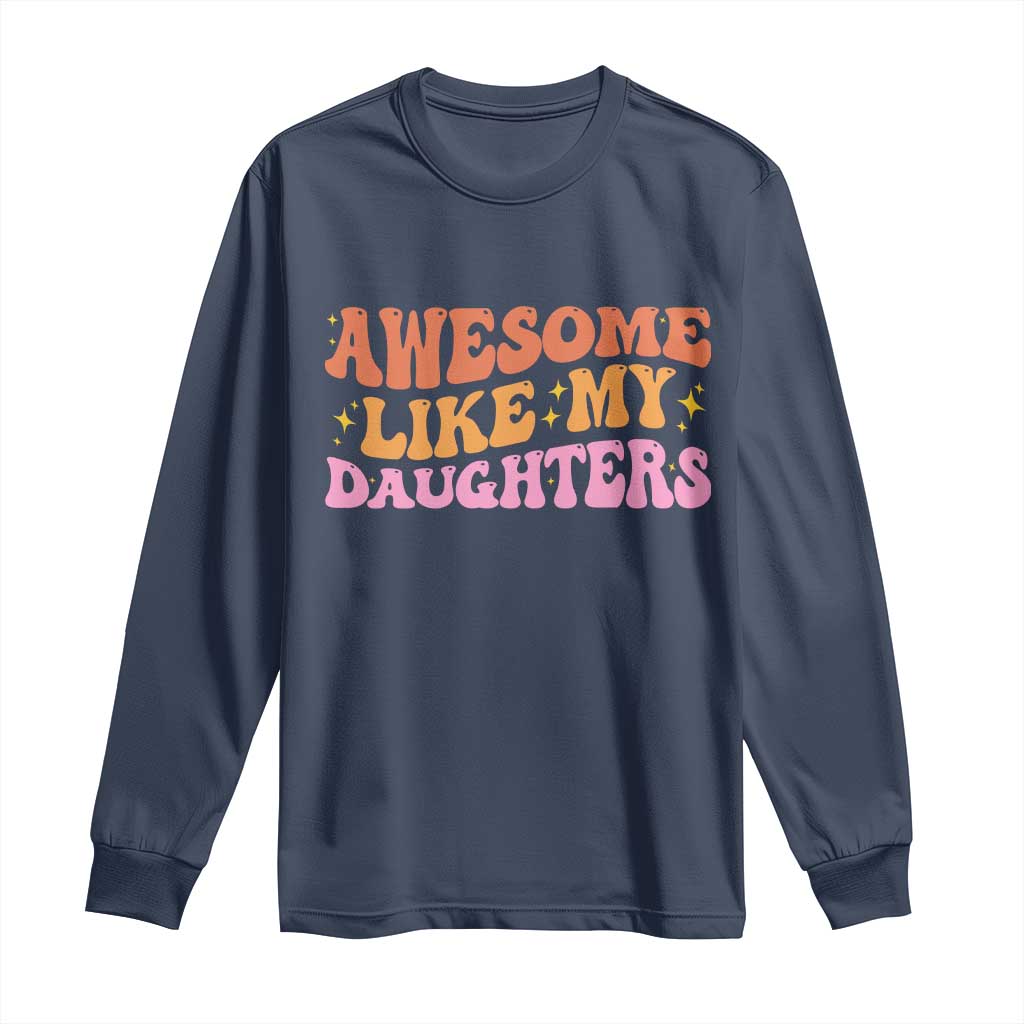 Awesome Like My Daughter Long Sleeve Shirt Funny Mom Dad Mother's Day Father's Day