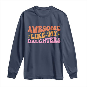 Awesome Like My Daughter Long Sleeve Shirt Funny Mom Dad Mother's Day Father's Day