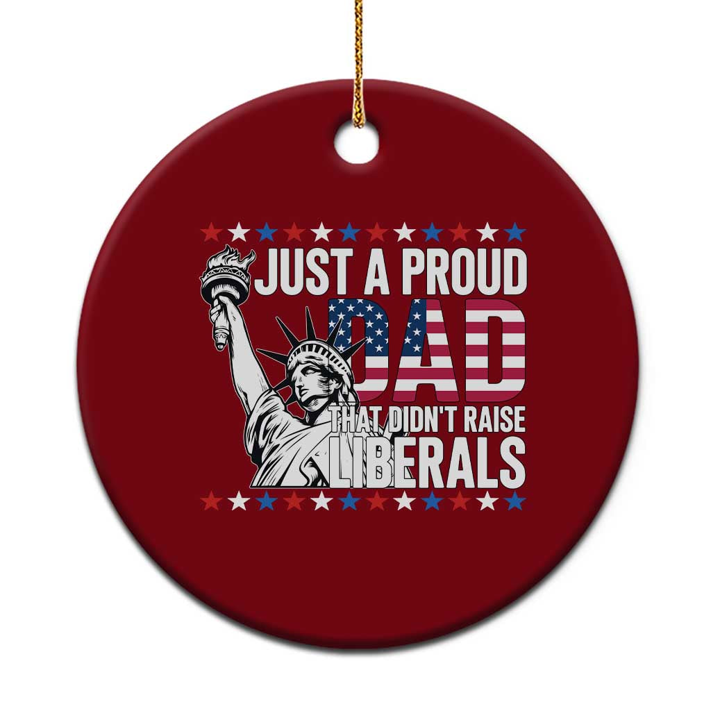 Just A Proud Dad that Didn't Raise Liberals Ceramic Ornament Funny Dad Man Saying TS14 1pc Red Print Your Wear