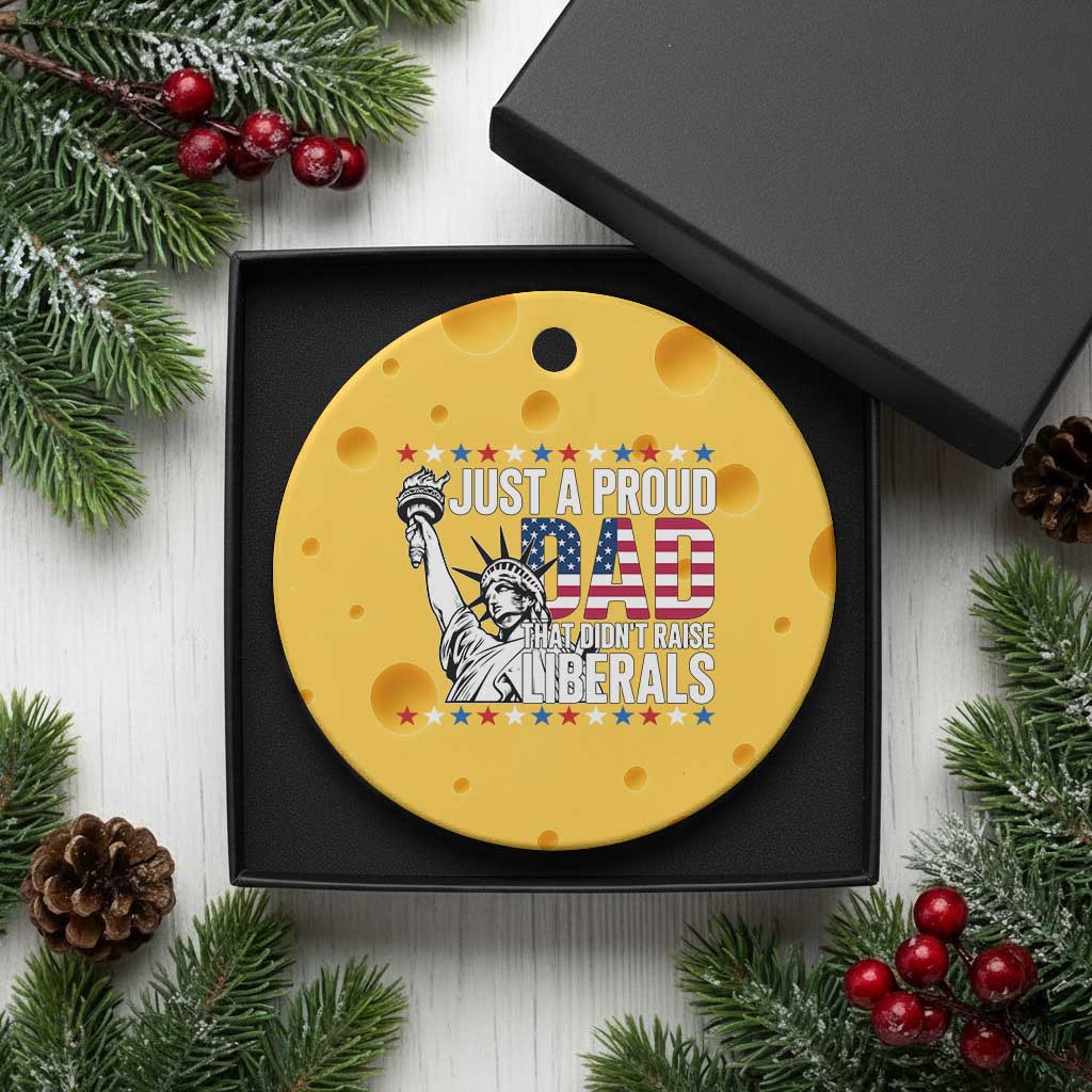 Just A Proud Dad that Didn't Raise Liberals Ceramic Ornament Funny Dad Man Saying TS14 1pc Yellow Cheese Print Your Wear