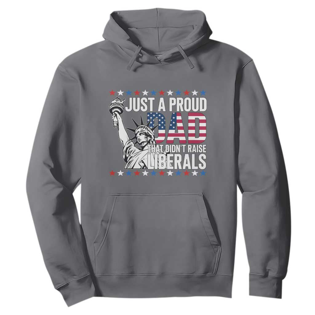 Just A Proud Dad that Didn't Raise Liberals Hoodie Funny Dad Man Saying