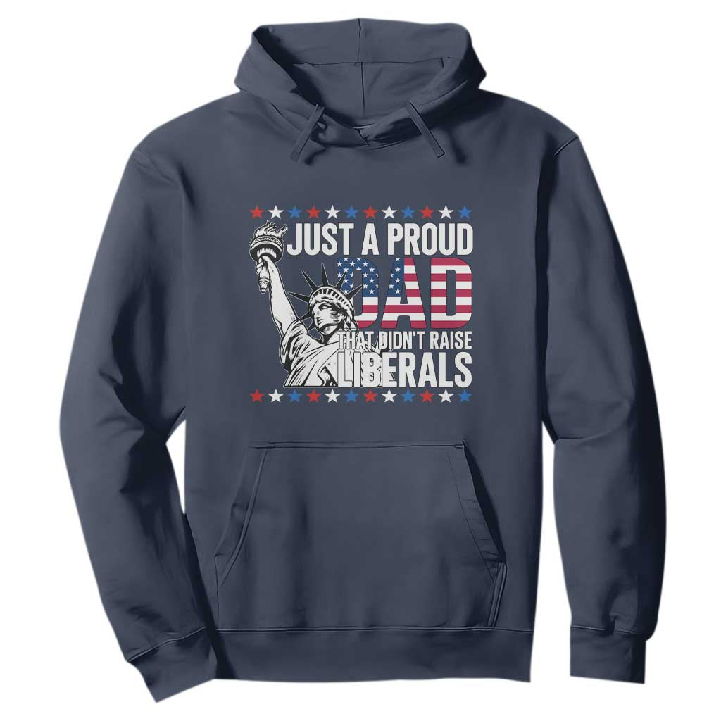 Just A Proud Dad that Didn't Raise Liberals Hoodie Funny Dad Man Saying