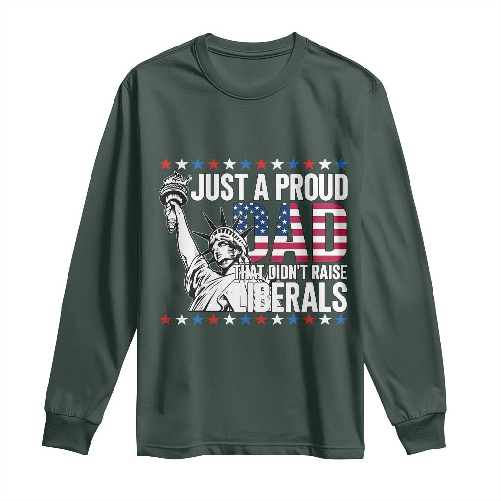 Just A Proud Dad that Didn't Raise Liberals Long Sleeve Shirt Funny Dad Man Saying