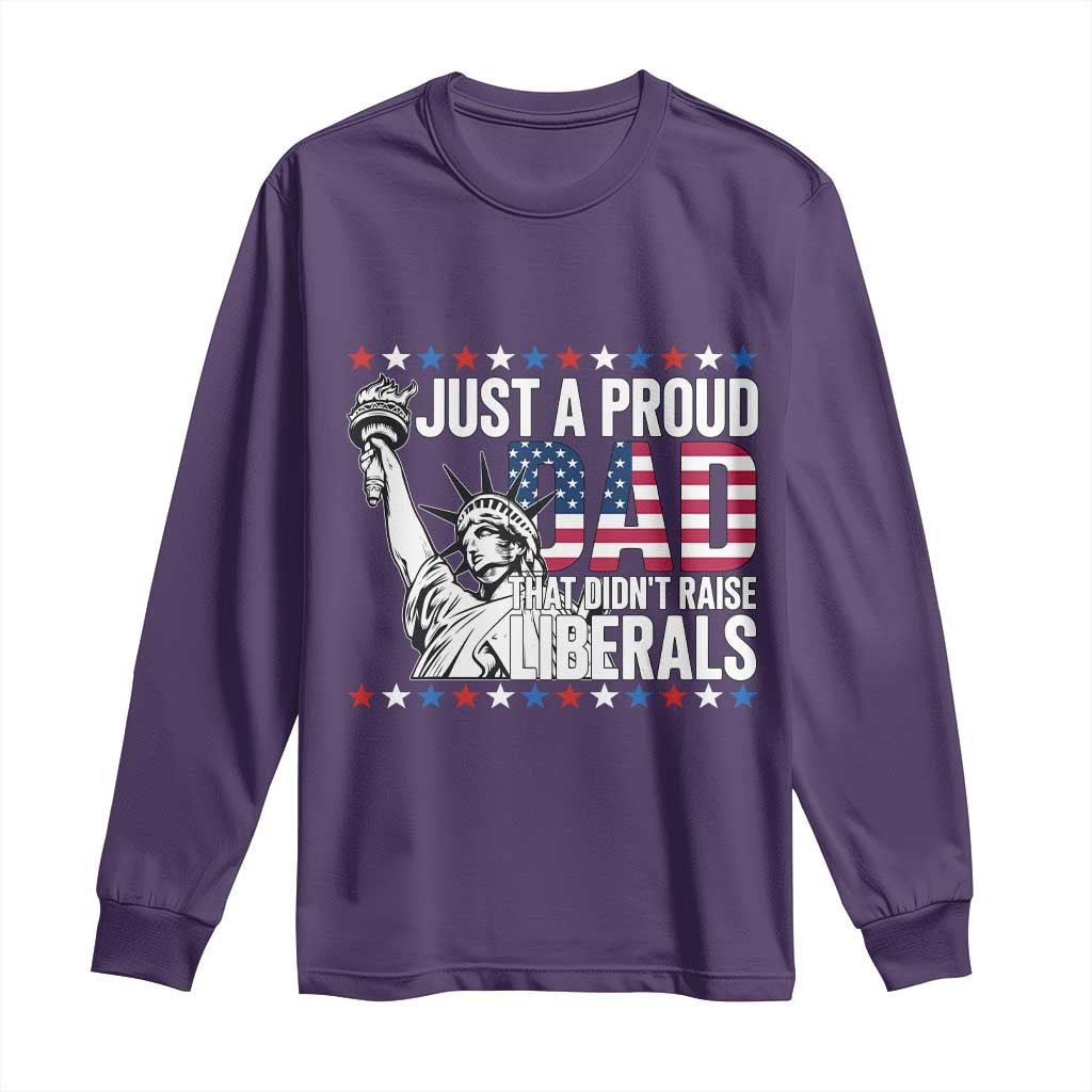 Just A Proud Dad that Didn't Raise Liberals Long Sleeve Shirt Funny Dad Man Saying