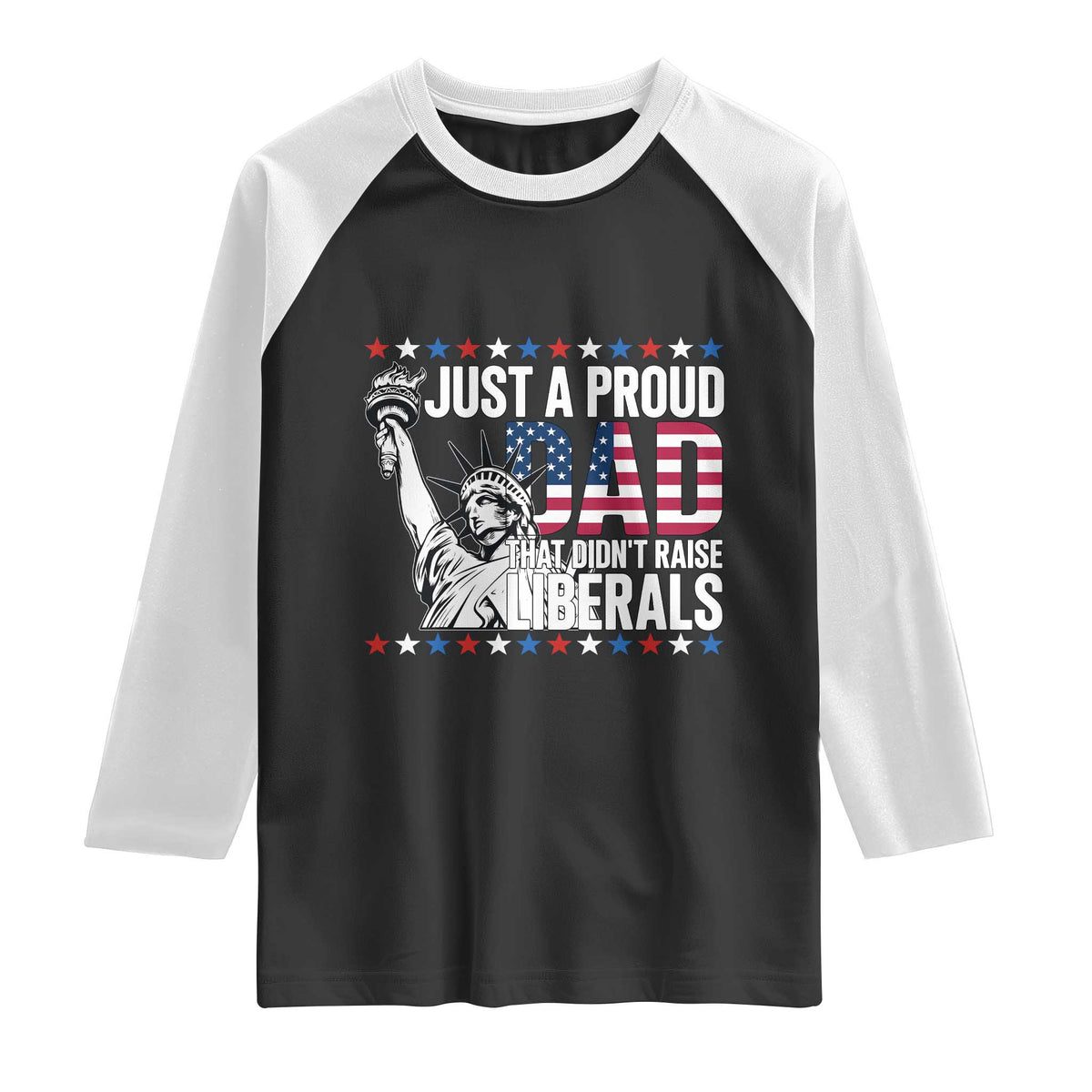 Just A Proud Dad that Didn't Raise Liberals Raglan Shirt Funny Dad Man Saying
