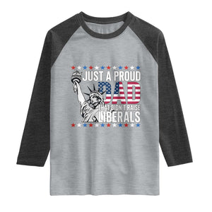 Just A Proud Dad that Didn't Raise Liberals Raglan Shirt Funny Dad Man Saying