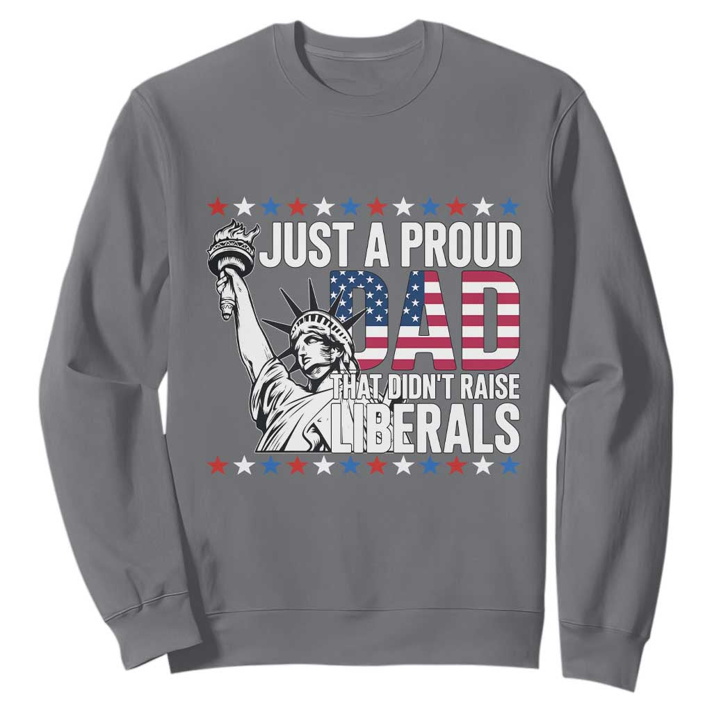 Just A Proud Dad that Didn't Raise Liberals Sweatshirt Funny Dad Man Saying