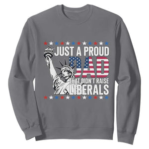Just A Proud Dad that Didn't Raise Liberals Sweatshirt Funny Dad Man Saying
